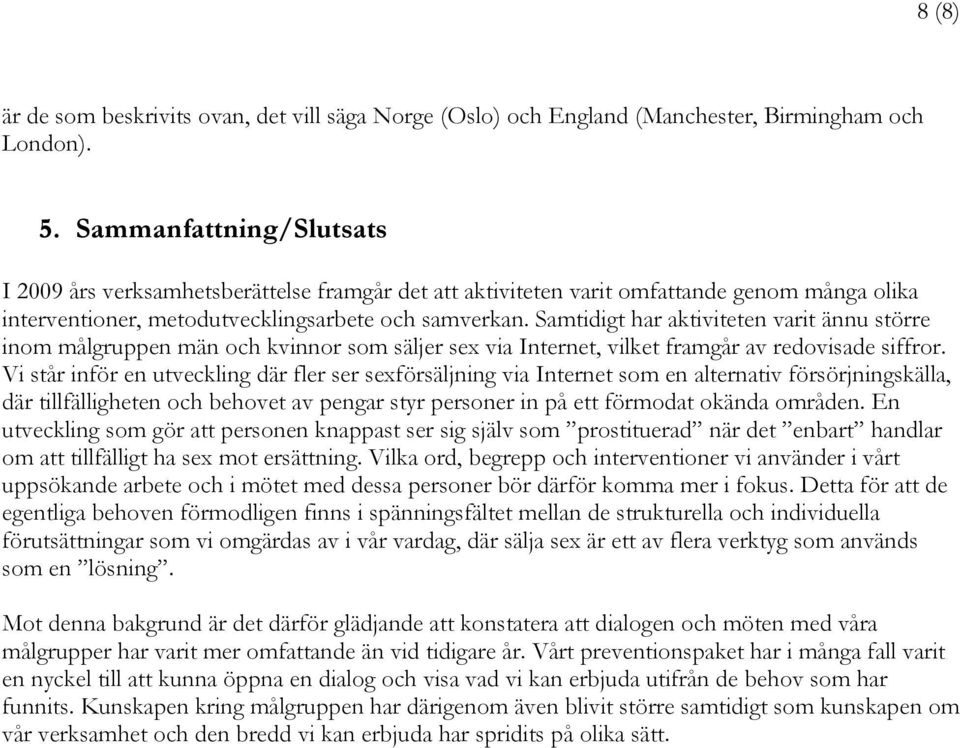 Samtidigt har aktiviteten varit ännu större inom målgruppen män och kvinnor som säljer sex via Internet, vilket framgår av redovisade siffror.