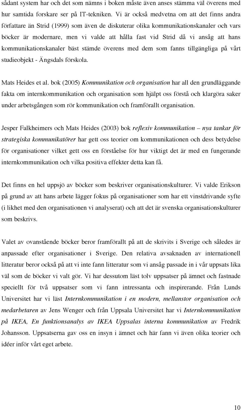 ansåg att hans kommunikationskanaler bäst stämde överens med dem som fanns tillgängliga på vårt studieobjekt - Ängsdals förskola. Mats Heides et al.