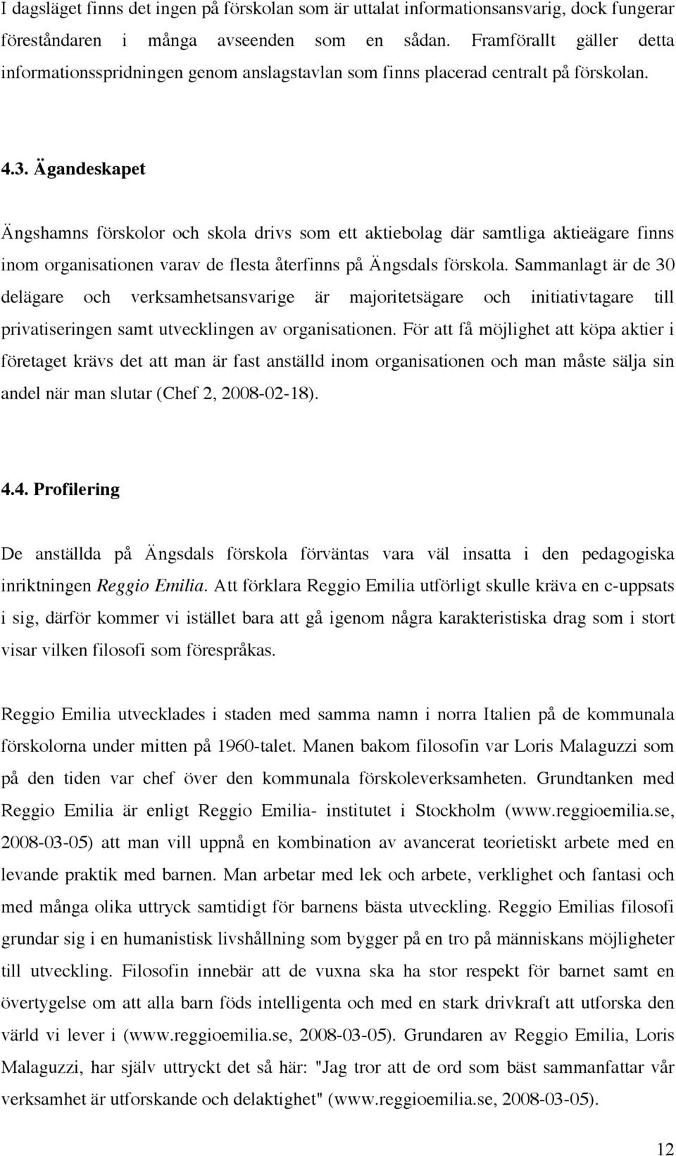 Ägandeskapet Ängshamns förskolor och skola drivs som ett aktiebolag där samtliga aktieägare finns inom organisationen varav de flesta återfinns på Ängsdals förskola.