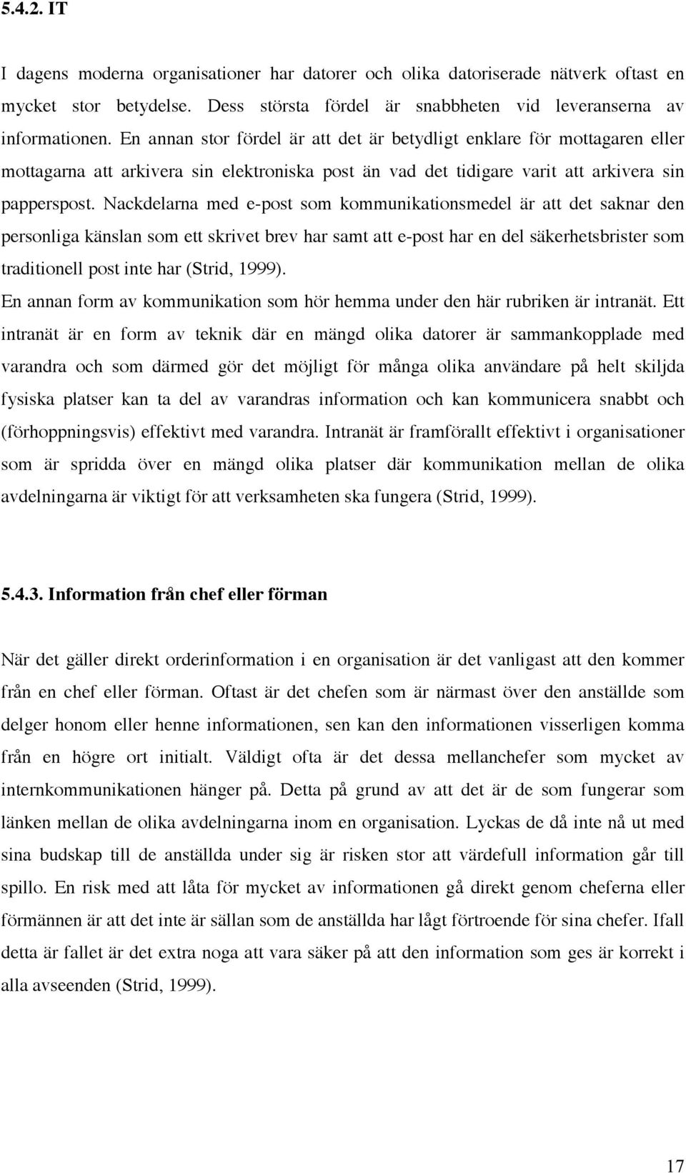 Nackdelarna med e-post som kommunikationsmedel är att det saknar den personliga känslan som ett skrivet brev har samt att e-post har en del säkerhetsbrister som traditionell post inte har (Strid,