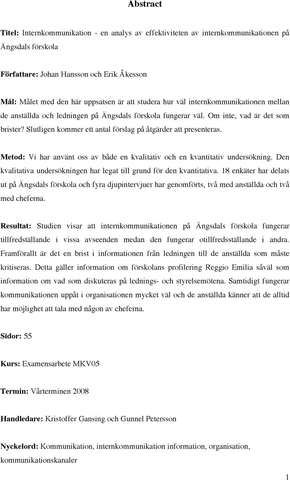 Slutligen kommer ett antal förslag på åtgärder att presenteras. Metod: Vi har använt oss av både en kvalitativ och en kvantitativ undersökning.