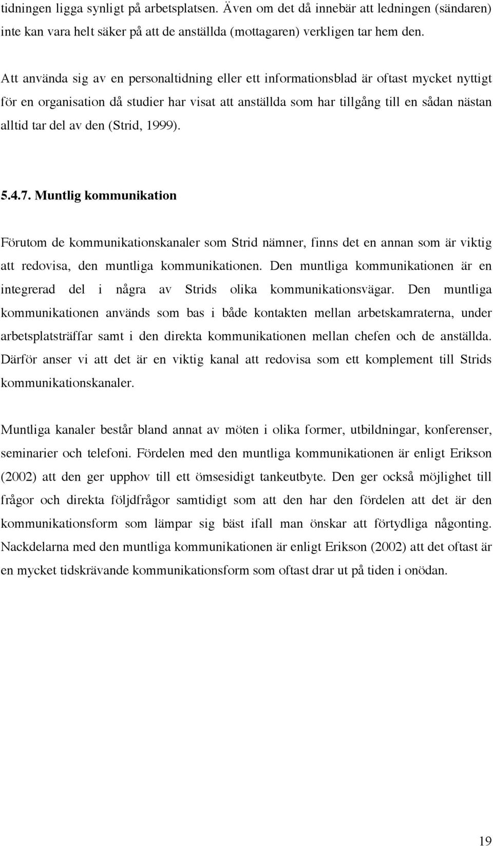 av den (Strid, 1999). 5.4.7. Muntlig kommunikation Förutom de kommunikationskanaler som Strid nämner, finns det en annan som är viktig att redovisa, den muntliga kommunikationen.