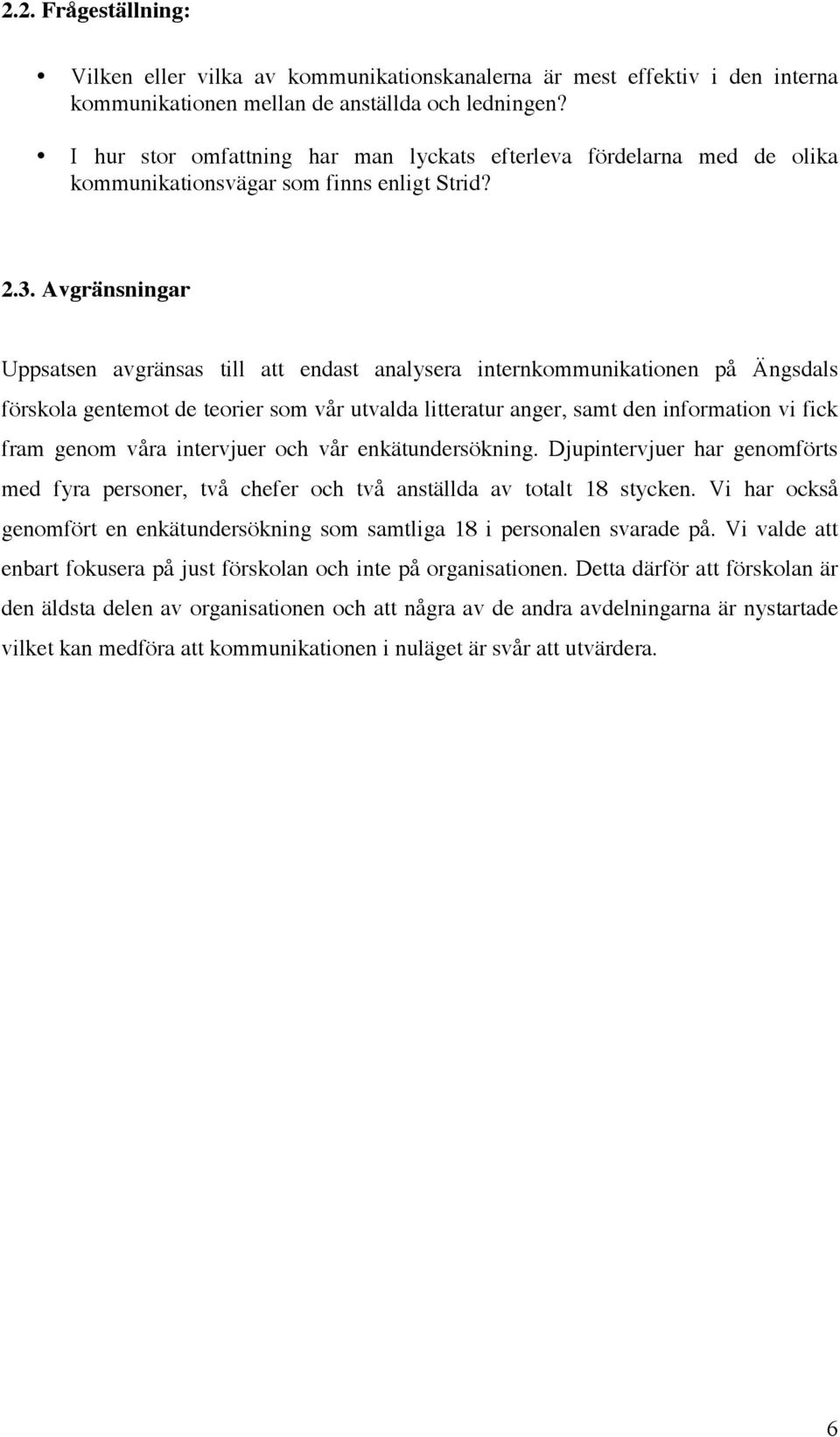 Avgränsningar Uppsatsen avgränsas till att endast analysera internkommunikationen på Ängsdals förskola gentemot de teorier som vår utvalda litteratur anger, samt den information vi fick fram genom