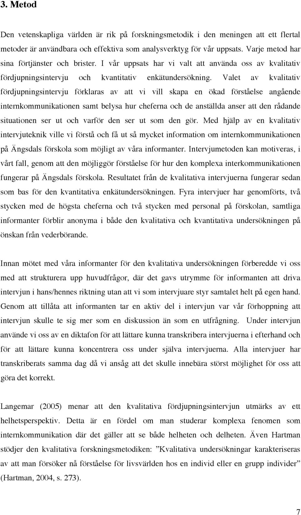 Valet av kvalitativ fördjupningsintervju förklaras av att vi vill skapa en ökad förståelse angående internkommunikationen samt belysa hur cheferna och de anställda anser att den rådande situationen