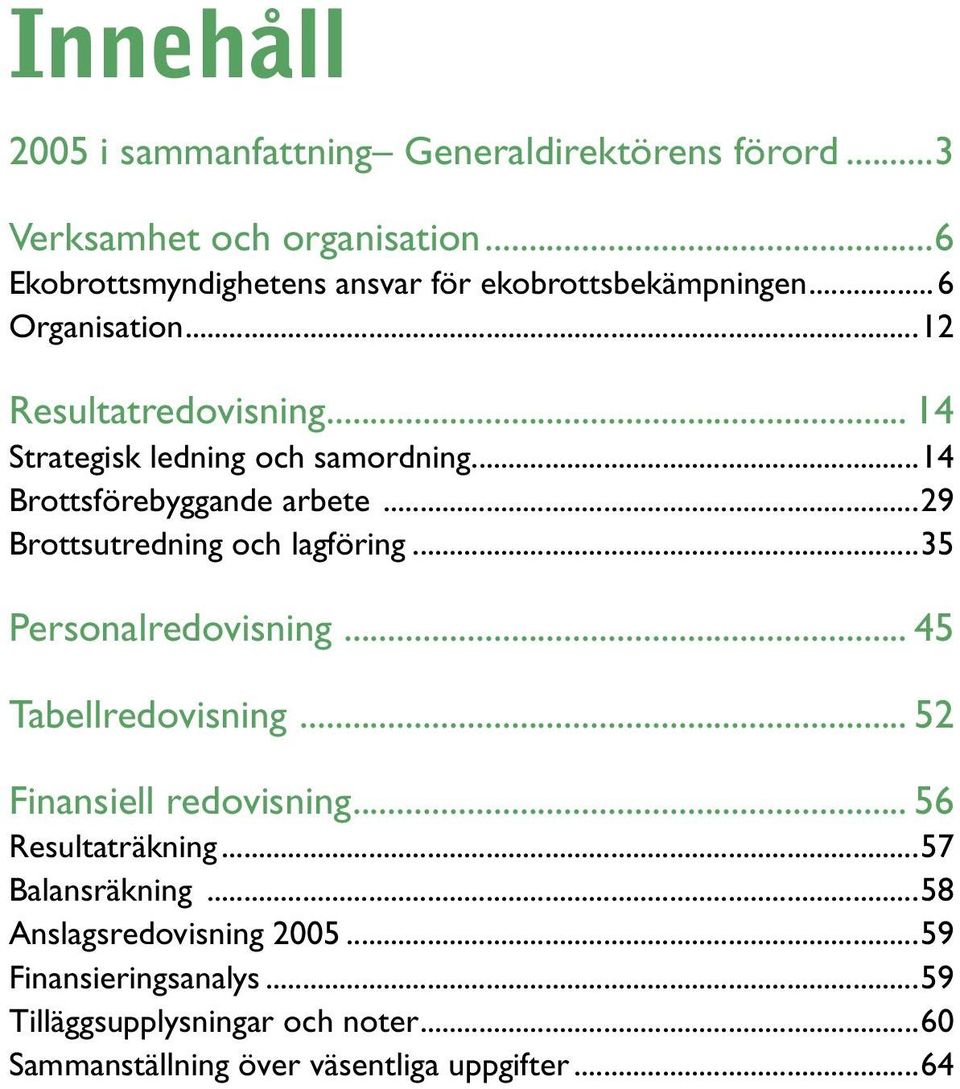 ..14 Brottsförebyggande arbete...29 Brottsutredning och lagföring...35 Personalredovisning... 45 Tabellredovisning.