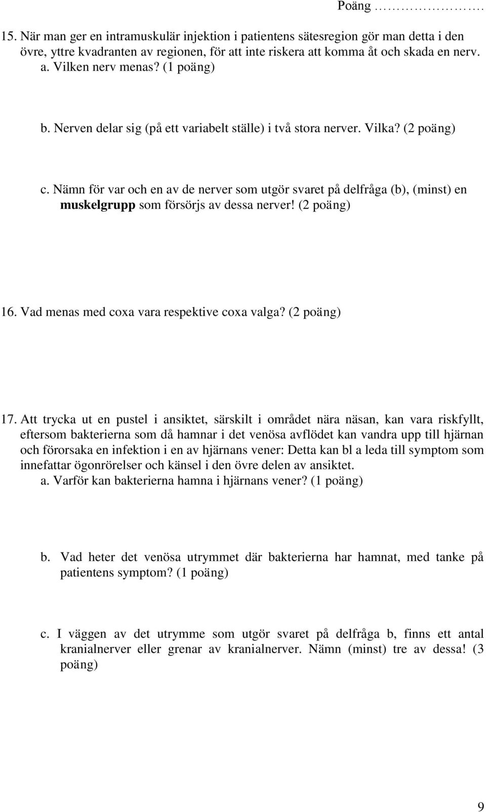 Nämn för var och en av de nerver som utgör svaret på delfråga (b), (minst) en muskelgrupp som försörjs av dessa nerver! (2 poäng) 16. Vad menas med coxa vara respektive coxa valga? (2 poäng) 17.