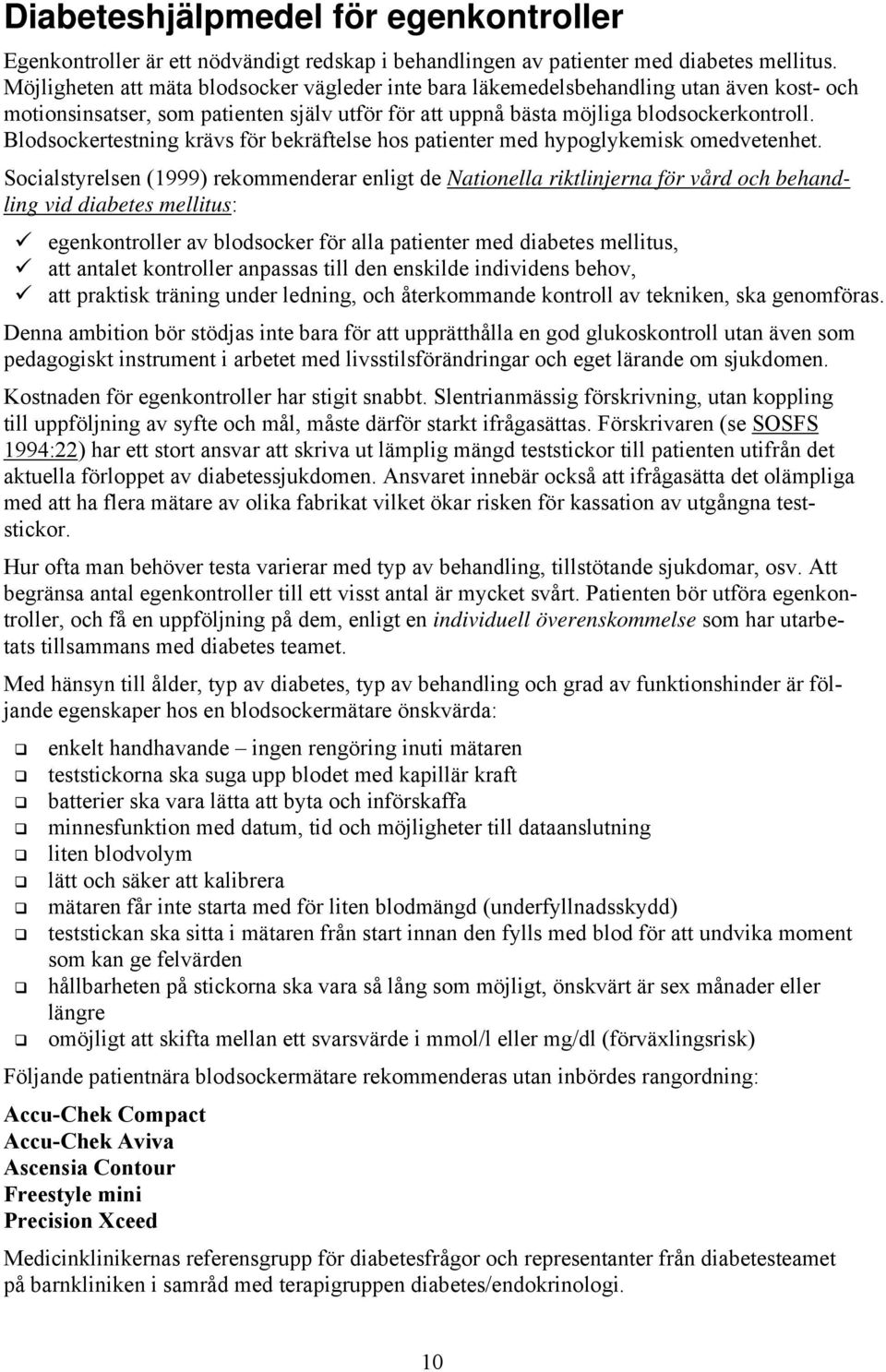 Blodsockertestning krävs för bekräftelse hos patienter med hypoglykemisk omedvetenhet.