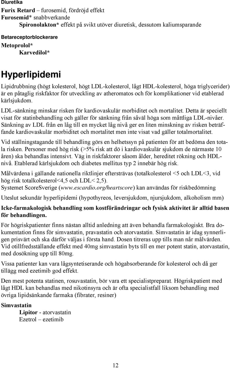 etablerad kärlsjukdom. LDL-sänkning minskar risken för kardiovaskulär morbiditet och mortalitet.