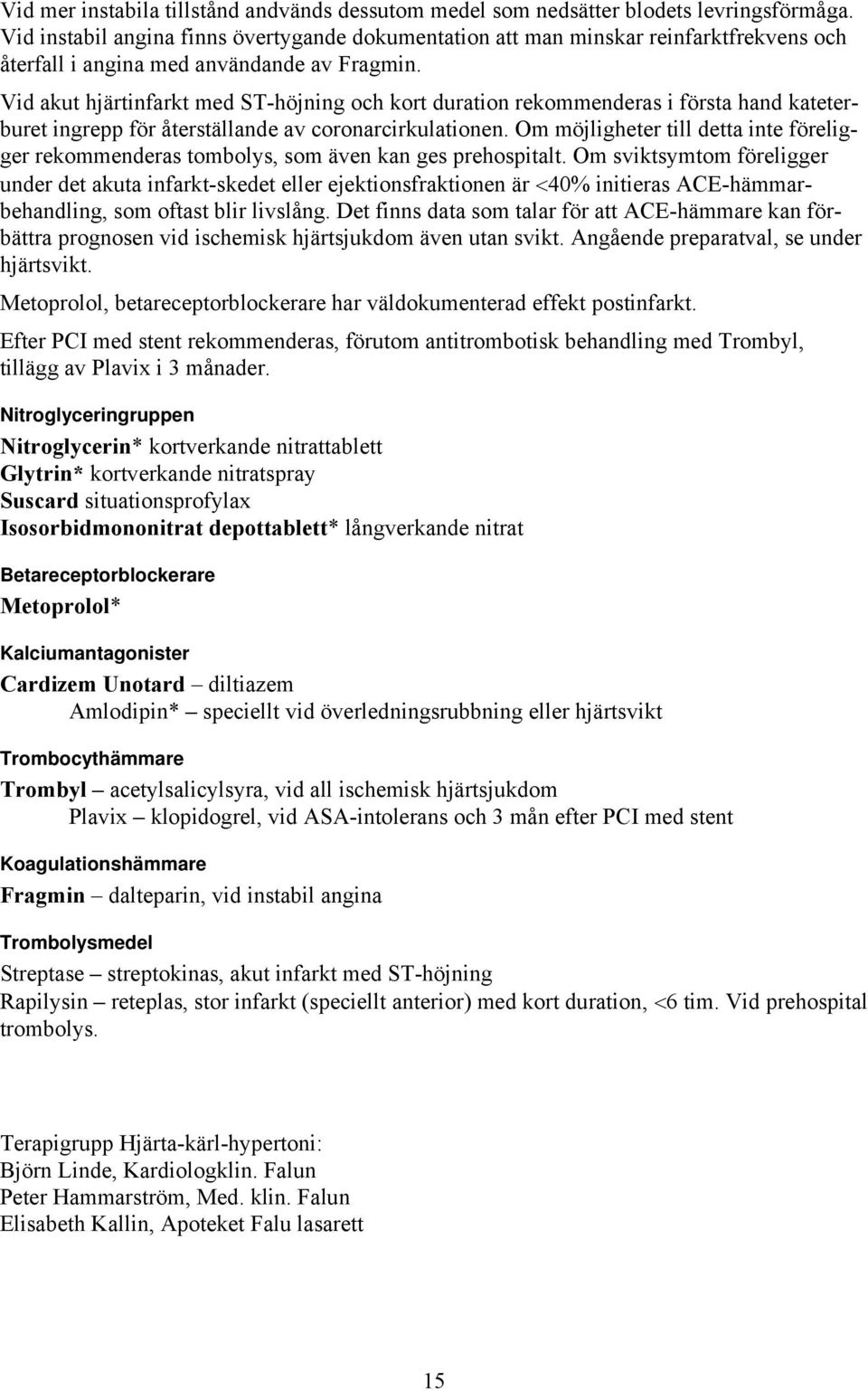 Vid akut hjärtinfarkt med ST-höjning och kort duration rekommenderas i första hand kateterburet ingrepp för återställande av coronarcirkulationen.