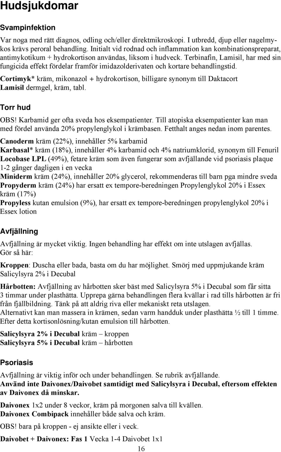 Terbinafin, Lamisil, har med sin fungicida effekt fördelar framför imidazolderivaten och kortare behandlingstid.