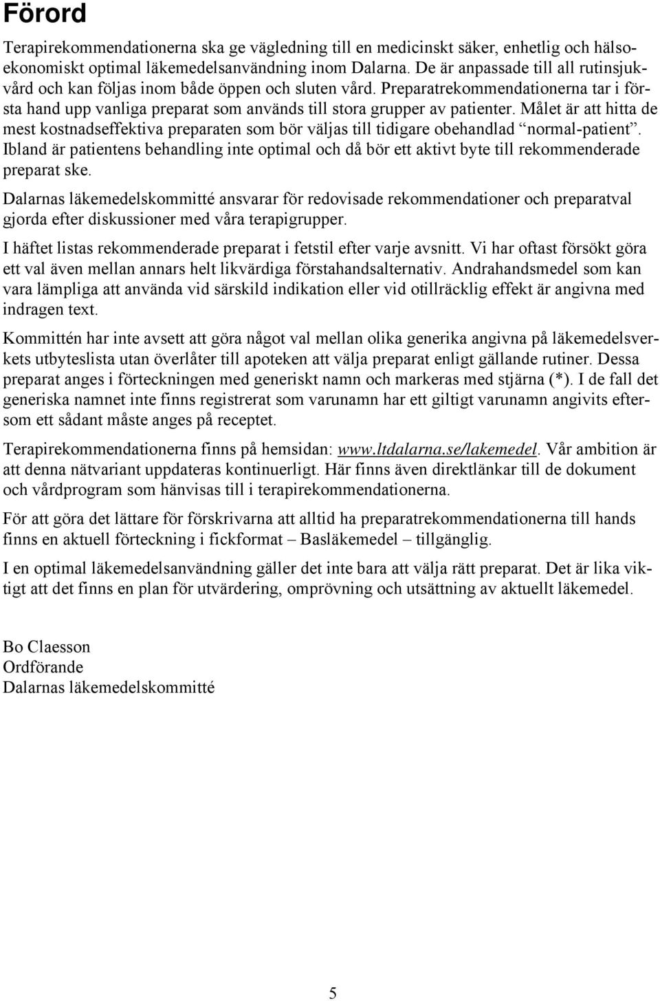 Målet är att hitta de mest kostnadseffektiva preparaten som bör väljas till tidigare obehandlad normal-patient.