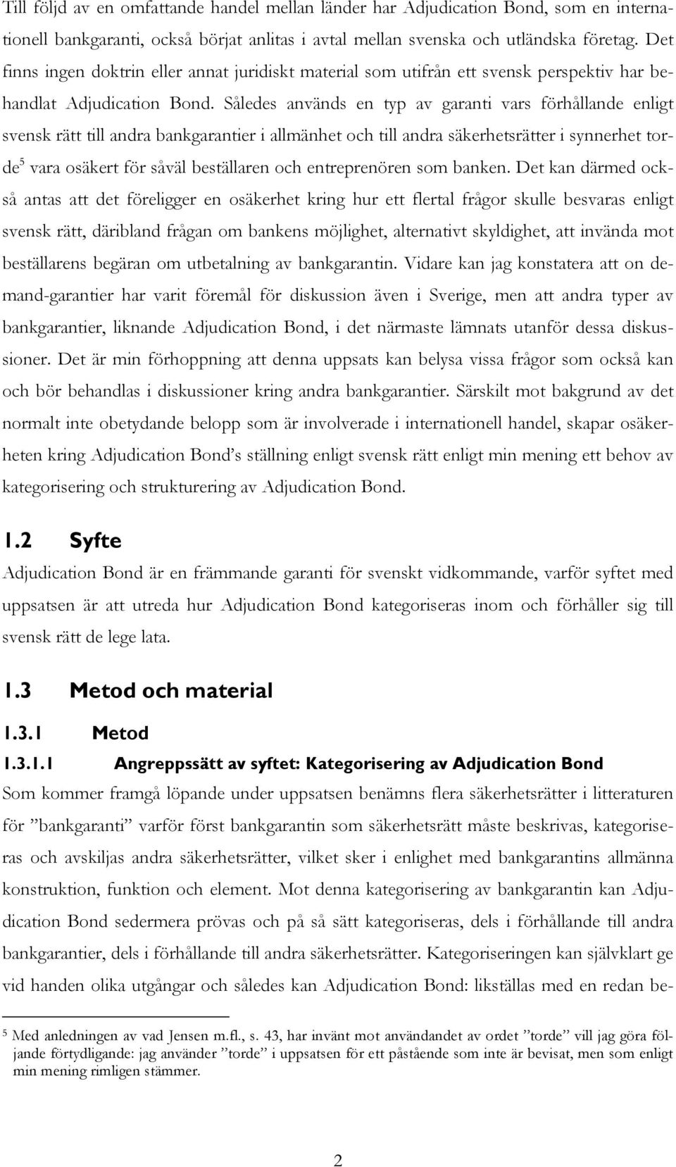 Således används en typ av garanti vars förhållande enligt svensk rätt till andra bankgarantier i allmänhet och till andra säkerhetsrätter i synnerhet torde 5 vara osäkert för såväl beställaren och