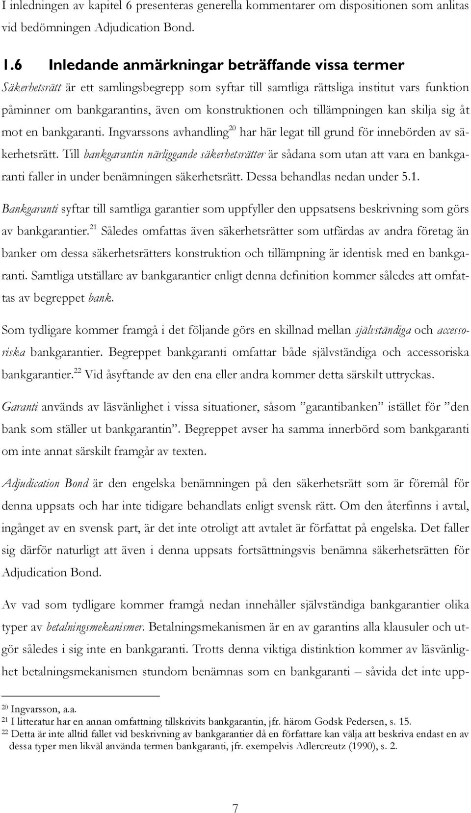 tillämpningen kan skilja sig åt mot en bankgaranti. Ingvarssons avhandling 20 har här legat till grund för innebörden av säkerhetsrätt.