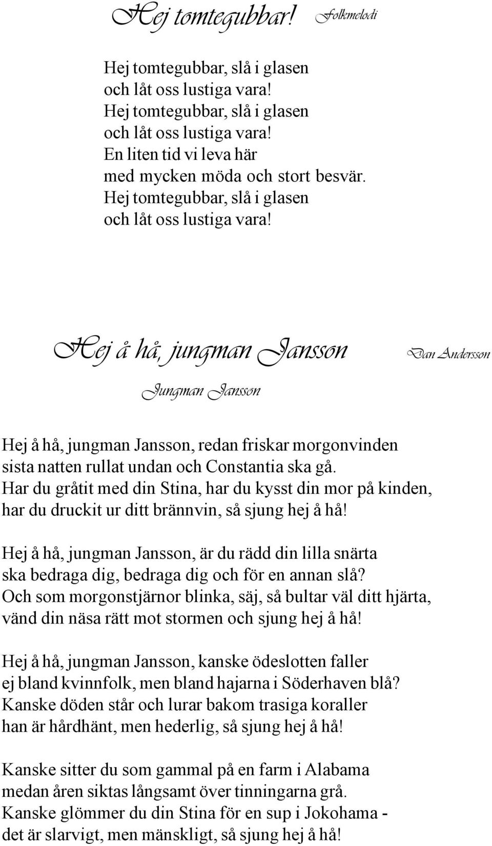 Hej å hå, jungman Jansson Jungman Jansson Dan Andersson Hej å hå, jungman Jansson, redan friskar morgonvinden sista natten rullat undan och Constantia ska gå.