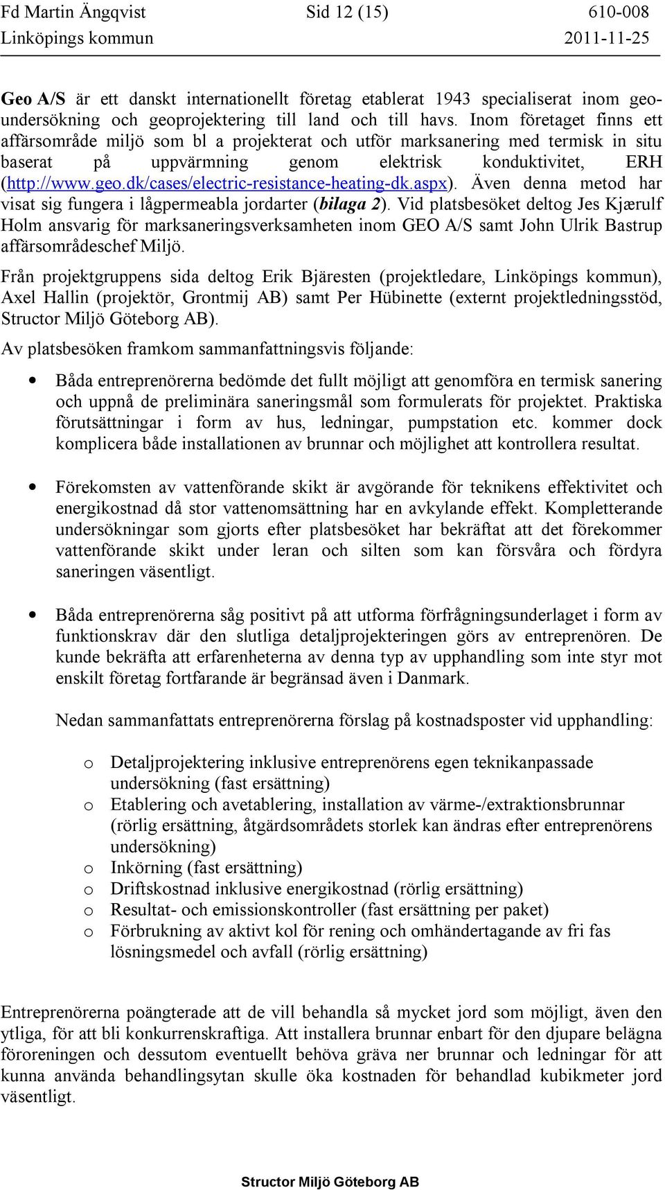 dk/cases/electric-resistance-heating-dk.aspx). Även denna metod har visat sig fungera i lågpermeabla jordarter (bilaga 2).