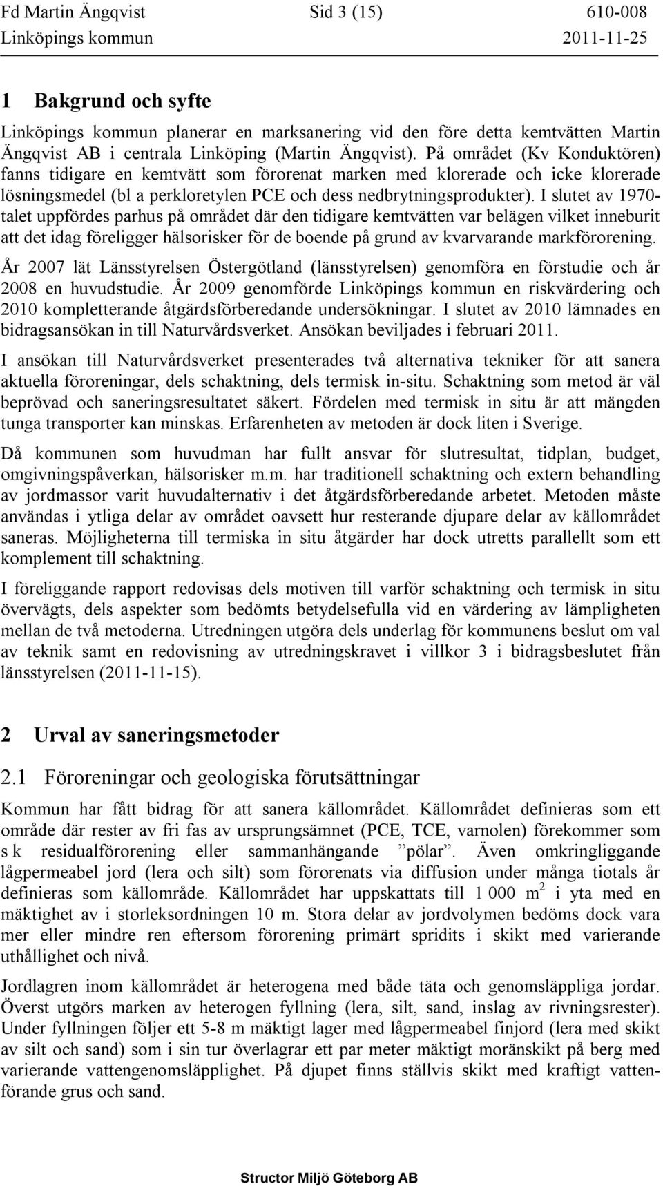 I slutet av 1970- talet uppfördes parhus på området där den tidigare kemtvätten var belägen vilket inneburit att det idag föreligger hälsorisker för de boende på grund av kvarvarande markförorening.