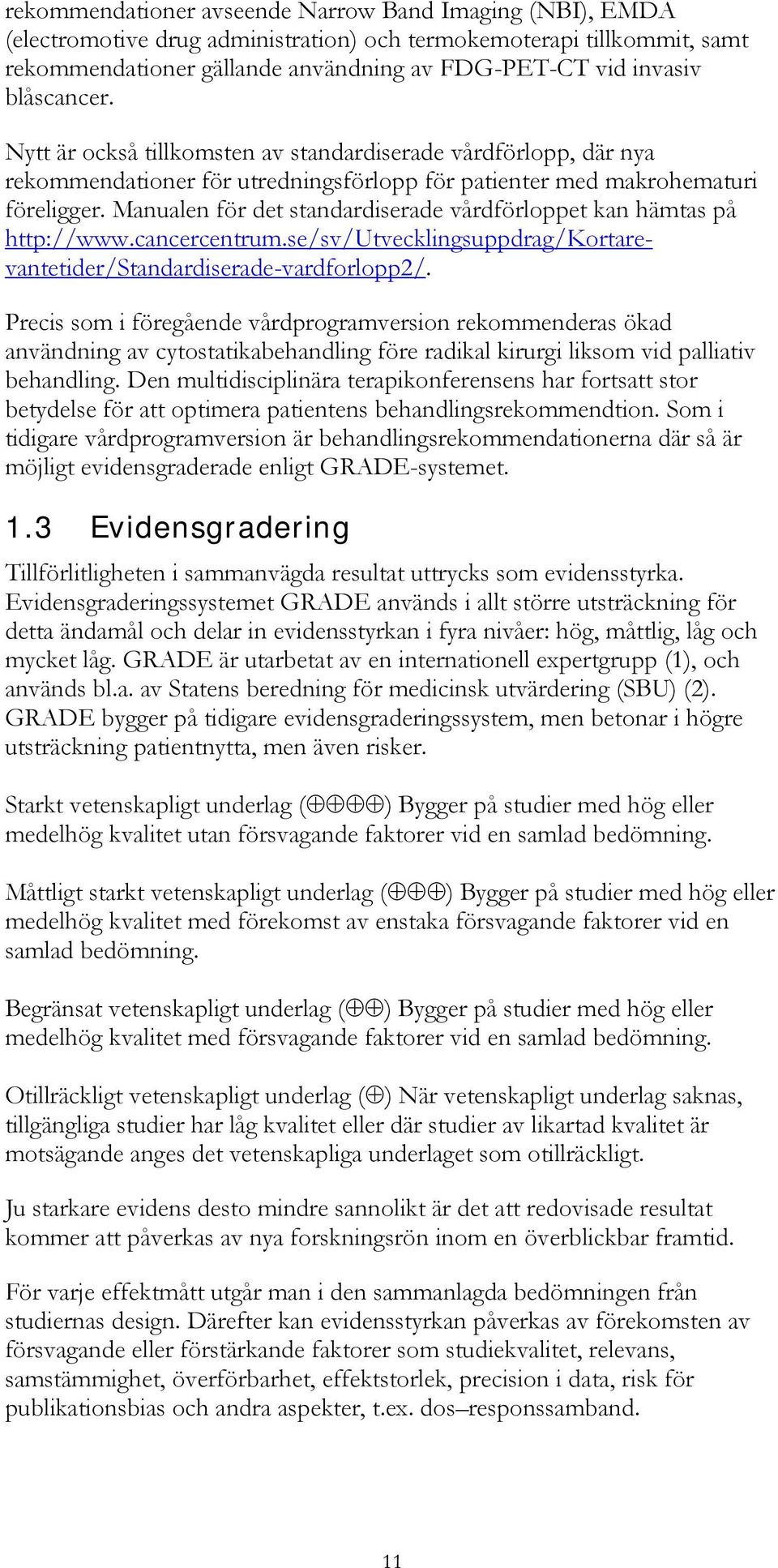 Manualen för det standardiserade vårdförloppet kan hämtas på http://www.cancercentrum.se/sv/utvecklingsuppdrag/kortarevantetider/standardiserade-vardforlopp2/.