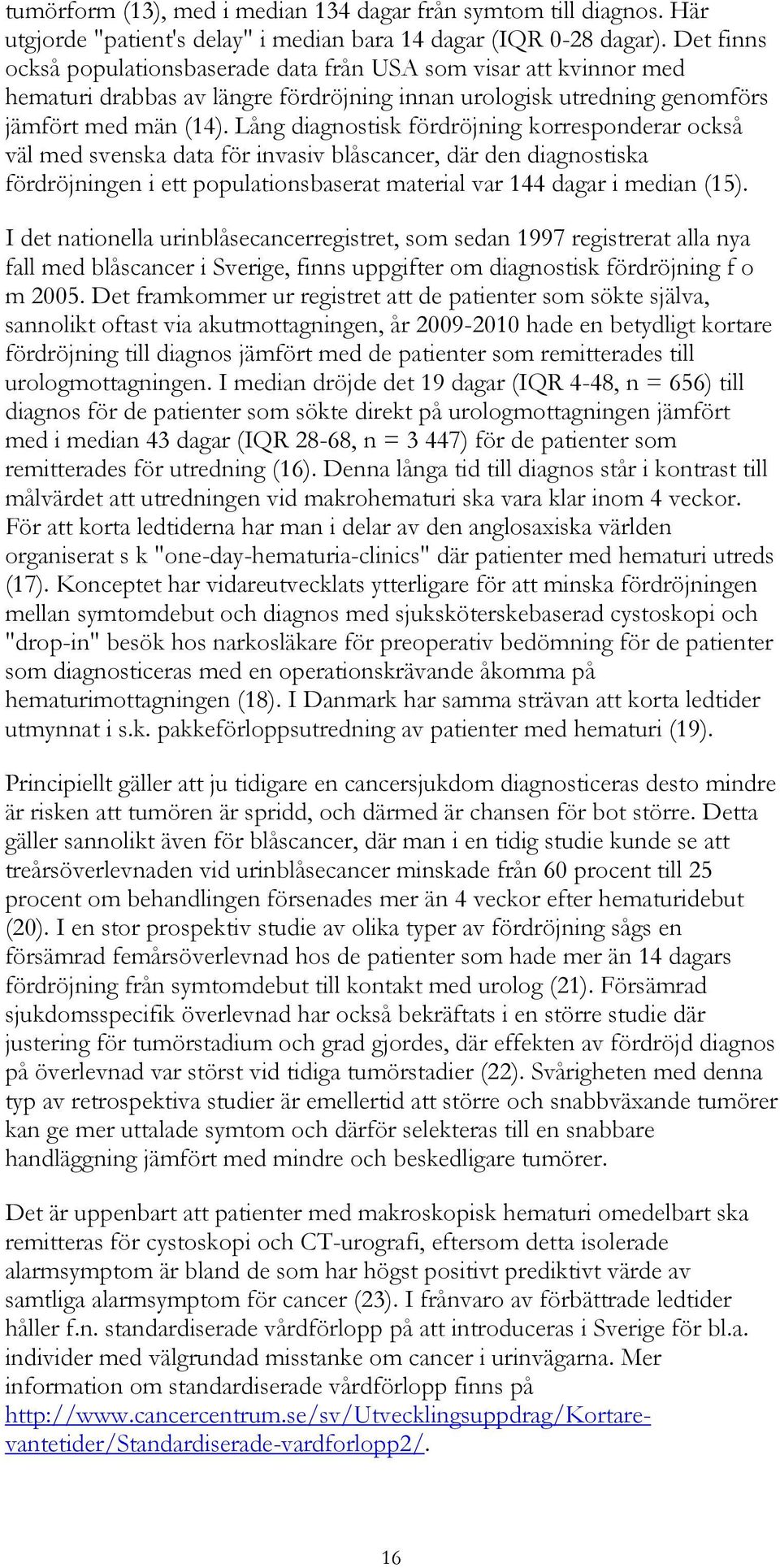 Lång diagnostisk fördröjning korresponderar också väl med svenska data för invasiv blåscancer, där den diagnostiska fördröjningen i ett populationsbaserat material var 144 dagar i median (15).