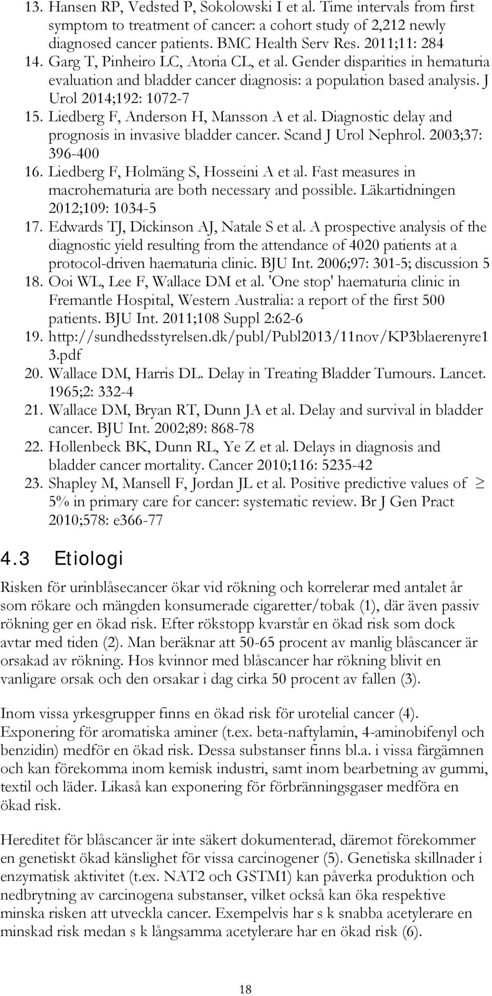 Liedberg F, Anderson H, Mansson A et al. Diagnostic delay and prognosis in invasive bladder cancer. Scand J Urol Nephrol. 2003;37: 396-400 16. Liedberg F, Holmäng S, Hosseini A et al.