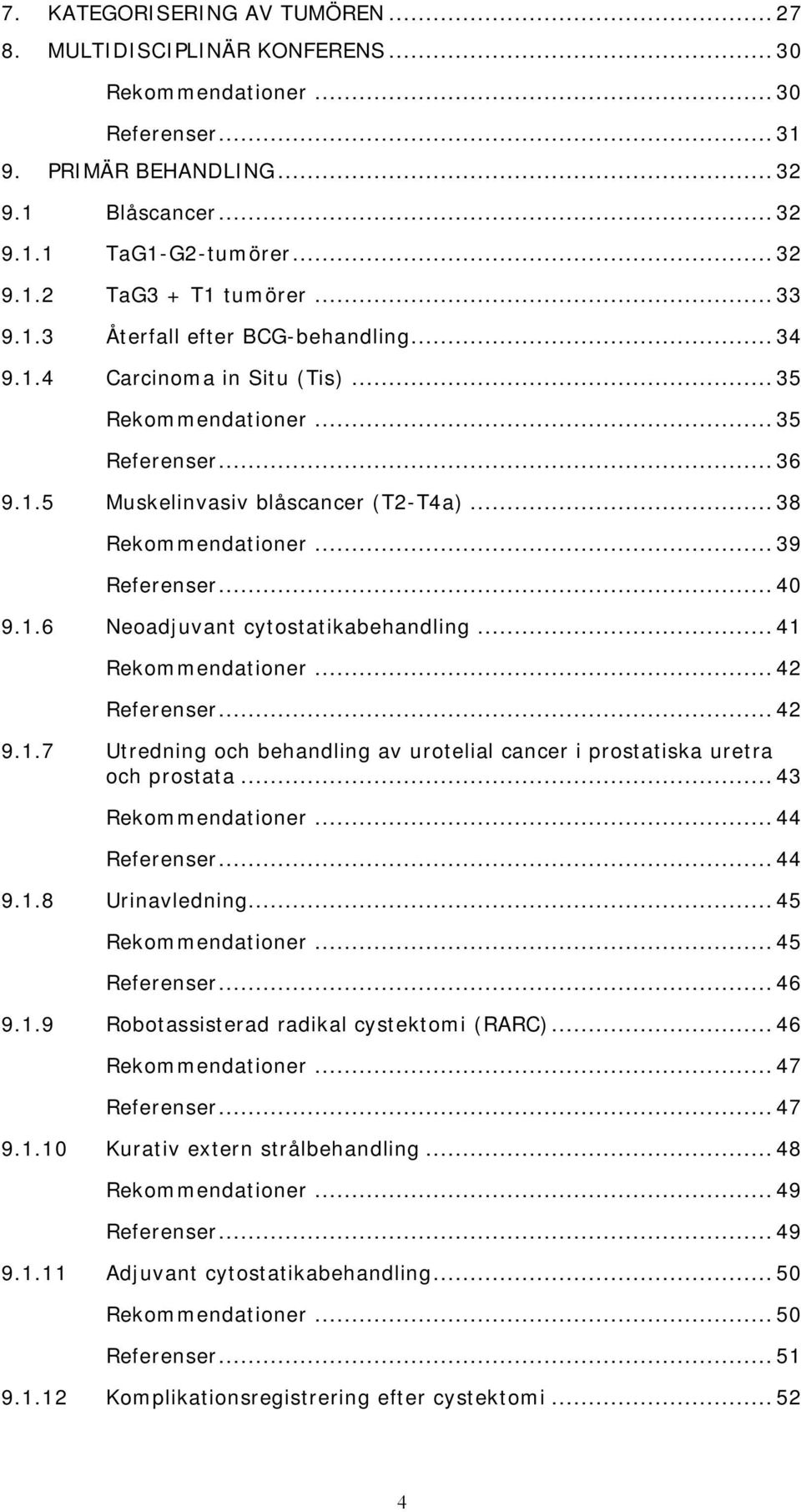 .. 39 Referenser... 40 9.1.6 Neoadjuvant cytostatikabehandling... 41 Rekommendationer... 42 Referenser... 42 9.1.7 Utredning och behandling av urotelial cancer i prostatiska uretra och prostata.