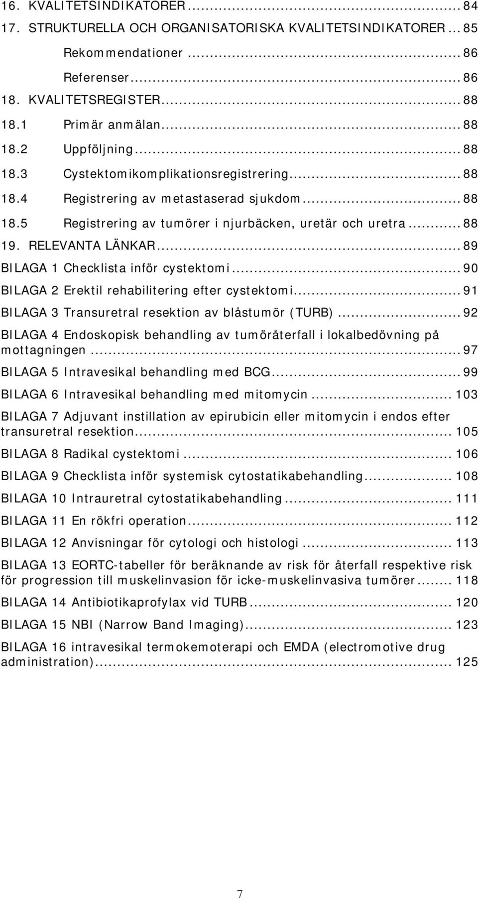 .. 89 BILAGA 1 Checklista inför cystektomi... 90 BILAGA 2 Erektil rehabilitering efter cystektomi... 91 BILAGA 3 Transuretral resektion av blåstumör (TURB).