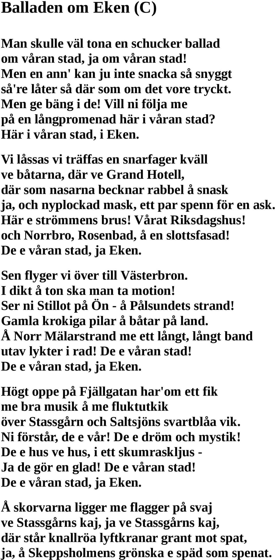 Vi låssas vi träffas en snarfager kväll ve båtarna, där ve Grand Hotell, där som nasarna becknar rabbel å snask ja, och nyplockad mask, ett par spenn för en ask. Här e strömmens brus!