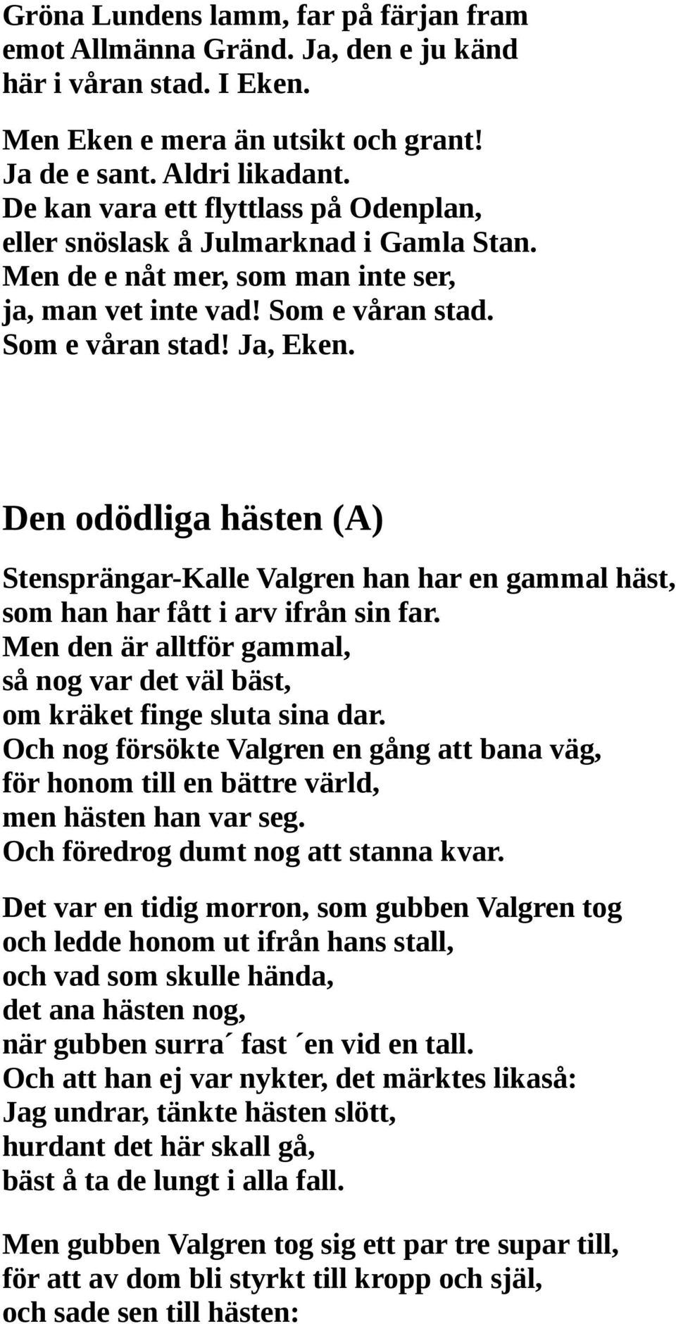 Den odödliga hästen (A) Stensprängar-Kalle Valgren han har en gammal häst, som han har fått i arv ifrån sin far. Men den är alltför gammal, så nog var det väl bäst, om kräket finge sluta sina dar.