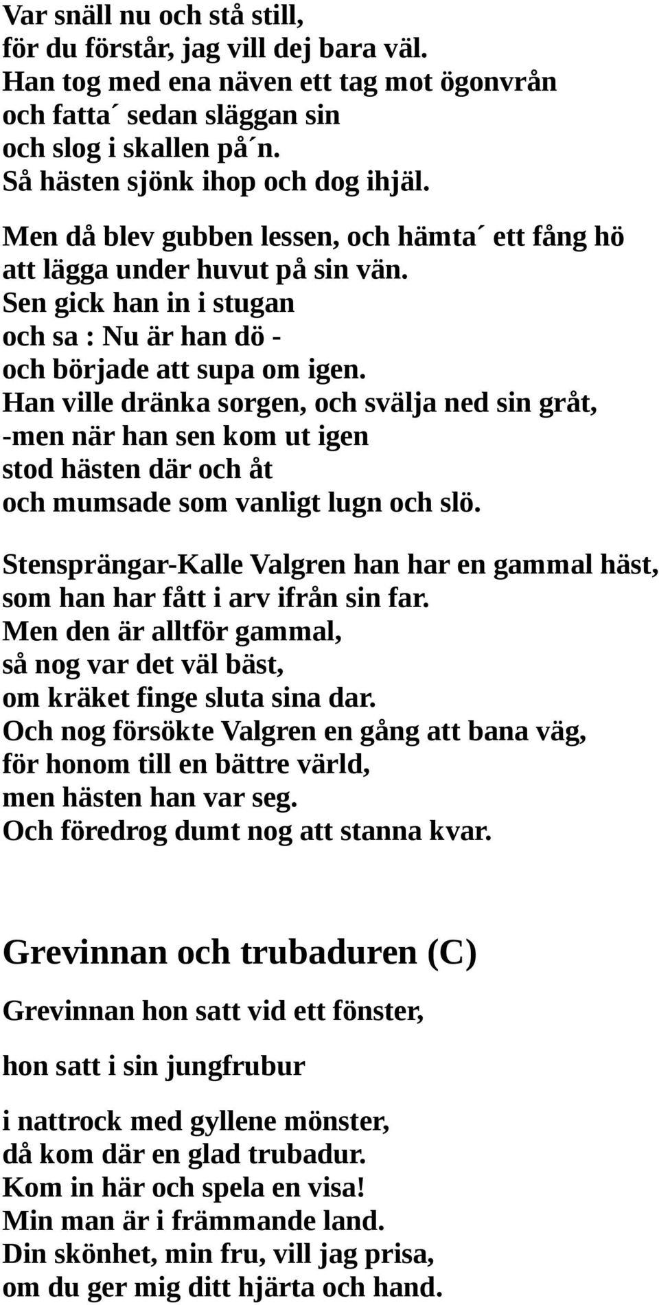 Han ville dränka sorgen, och svälja ned sin gråt, -men när han sen kom ut igen stod hästen där och åt och mumsade som vanligt lugn och slö.