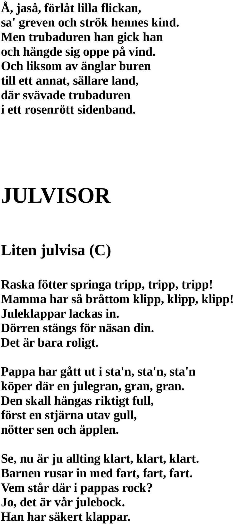 Mamma har så bråttom klipp, klipp, klipp! Juleklappar lackas in. Dörren stängs för näsan din. Det är bara roligt.