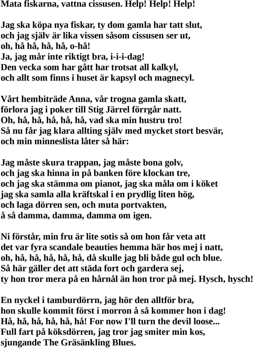 Vårt hembiträde Anna, vår trogna gamla skatt, förlora jag i poker till Stig Järrel förrgår natt. Oh, hå, hå, hå, hå, hå, vad ska min hustru tro!