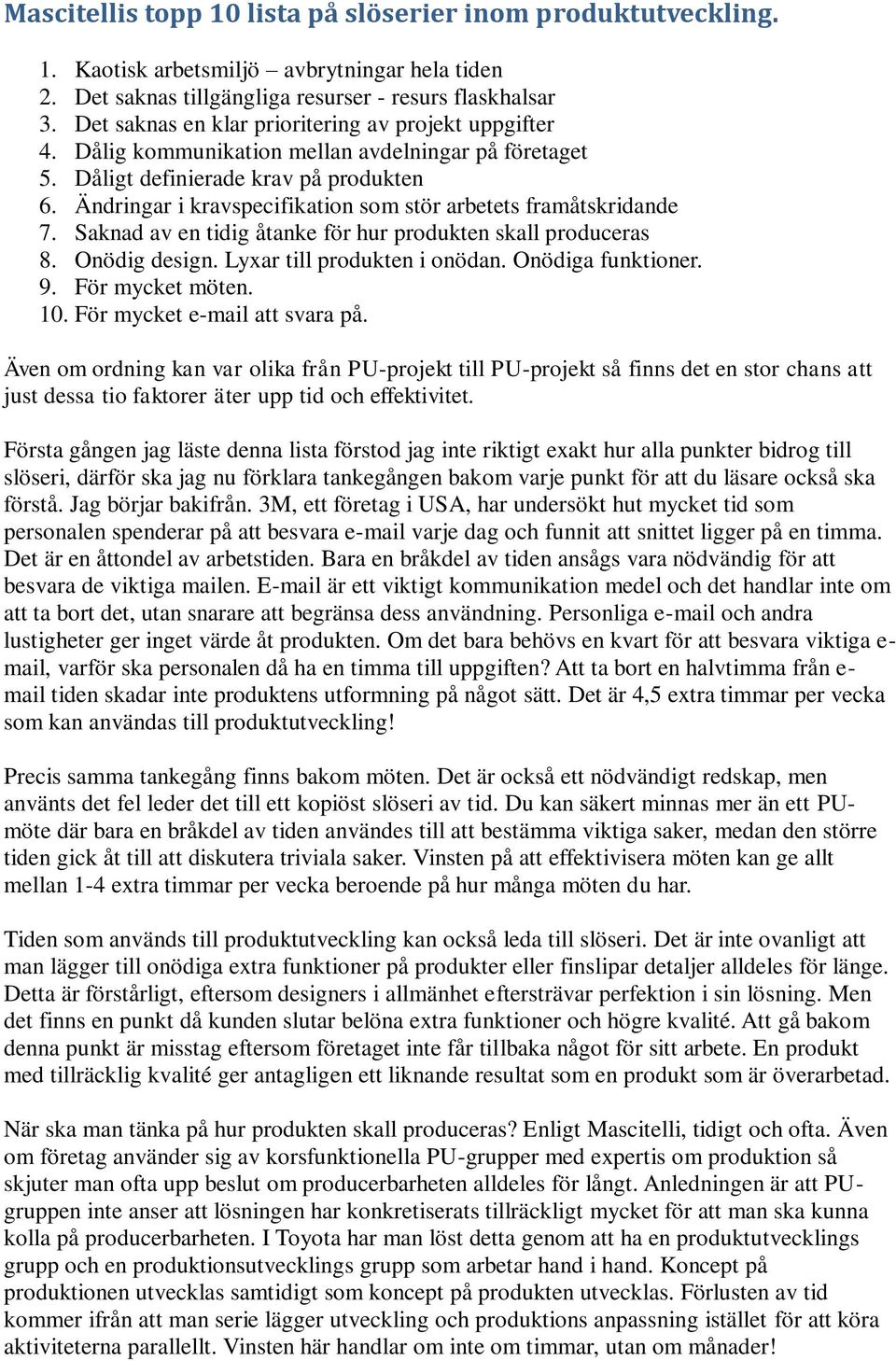 Ändringar i kravspecifikation som stör arbetets framåtskridande 7. Saknad av en tidig åtanke för hur produkten skall produceras 8. Onödig design. Lyxar till produkten i onödan. Onödiga funktioner. 9.