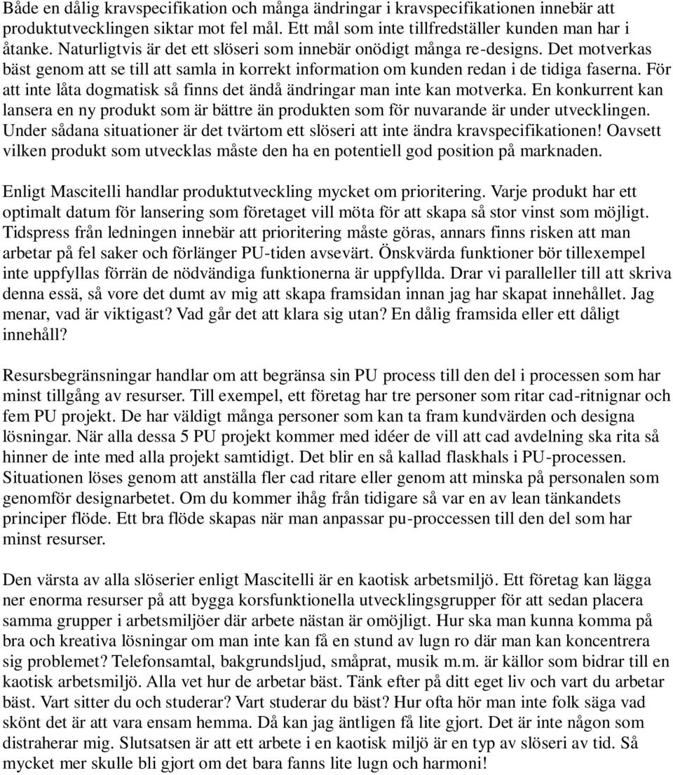 För att inte låta dogmatisk så finns det ändå ändringar man inte kan motverka. En konkurrent kan lansera en ny produkt som är bättre än produkten som för nuvarande är under utvecklingen.