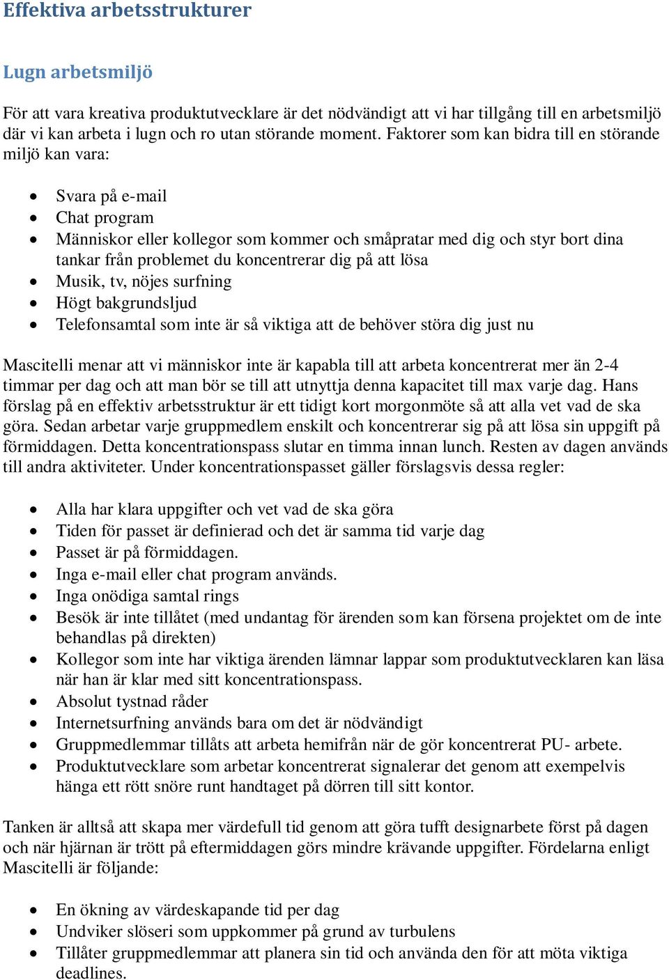 dig på att lösa Musik, tv, nöjes surfning Högt bakgrundsljud Telefonsamtal som inte är så viktiga att de behöver störa dig just nu Mascitelli menar att vi människor inte är kapabla till att arbeta