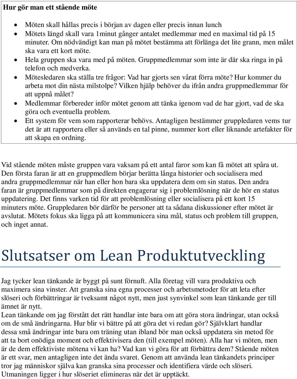 Gruppmedlemmar som inte är där ska ringa in på telefon och medverka. Mötesledaren ska ställa tre frågor: Vad har gjorts sen vårat förra möte? Hur kommer du arbeta mot din nästa milstolpe?