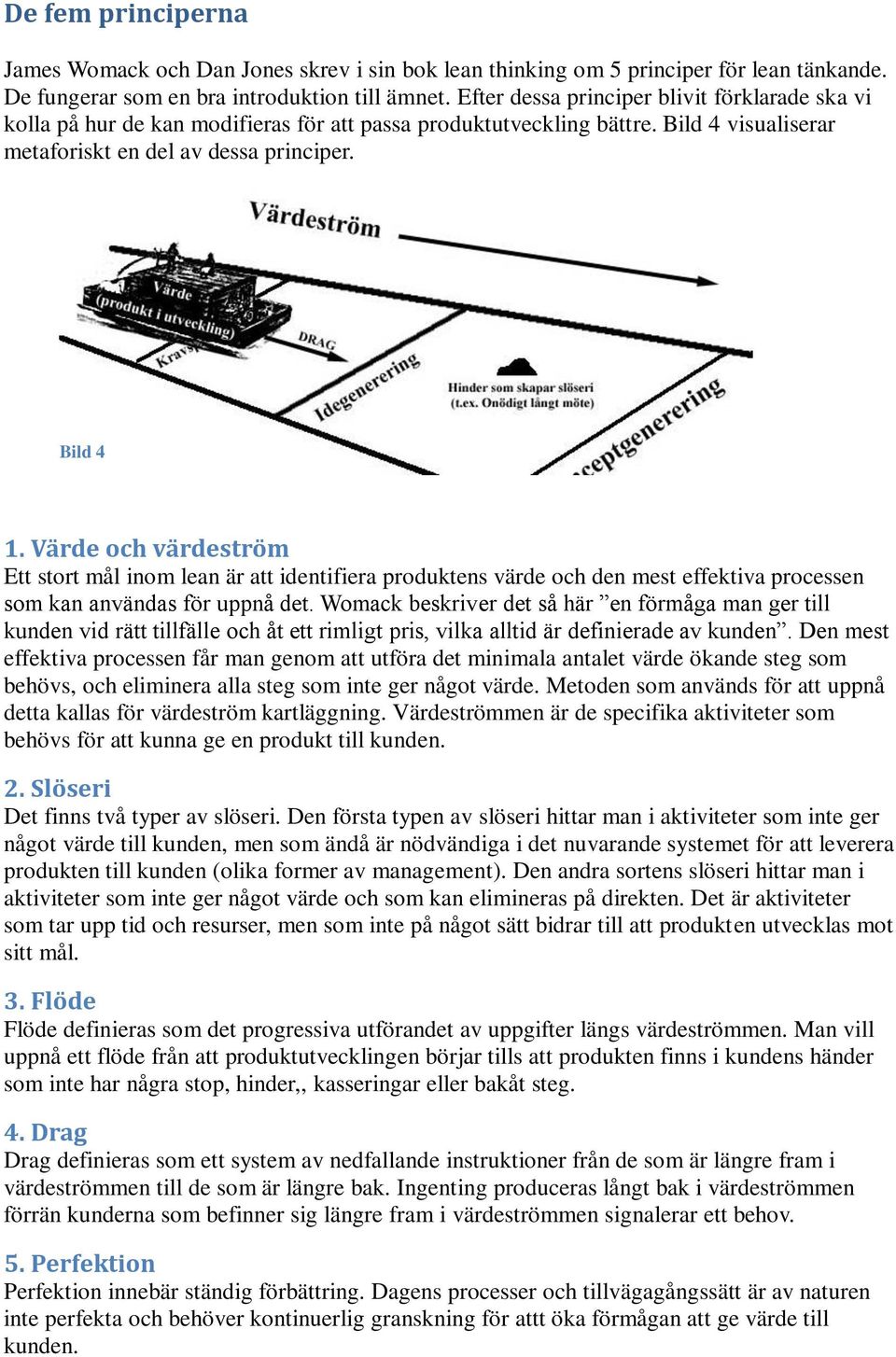 Värde och värdeström Ett stort mål inom lean är att identifiera produktens värde och den mest effektiva processen som kan användas för uppnå det.