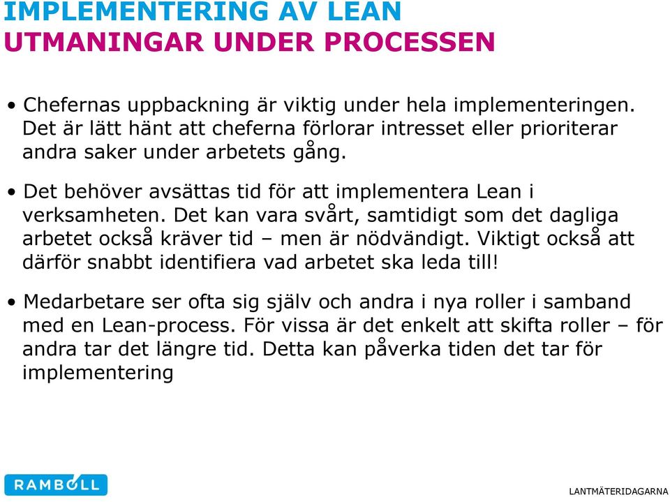 Det behöver avsättas tid för att implementera Lean i verksamheten. Det kan vara svårt, samtidigt som det dagliga arbetet också kräver tid men är nödvändigt.