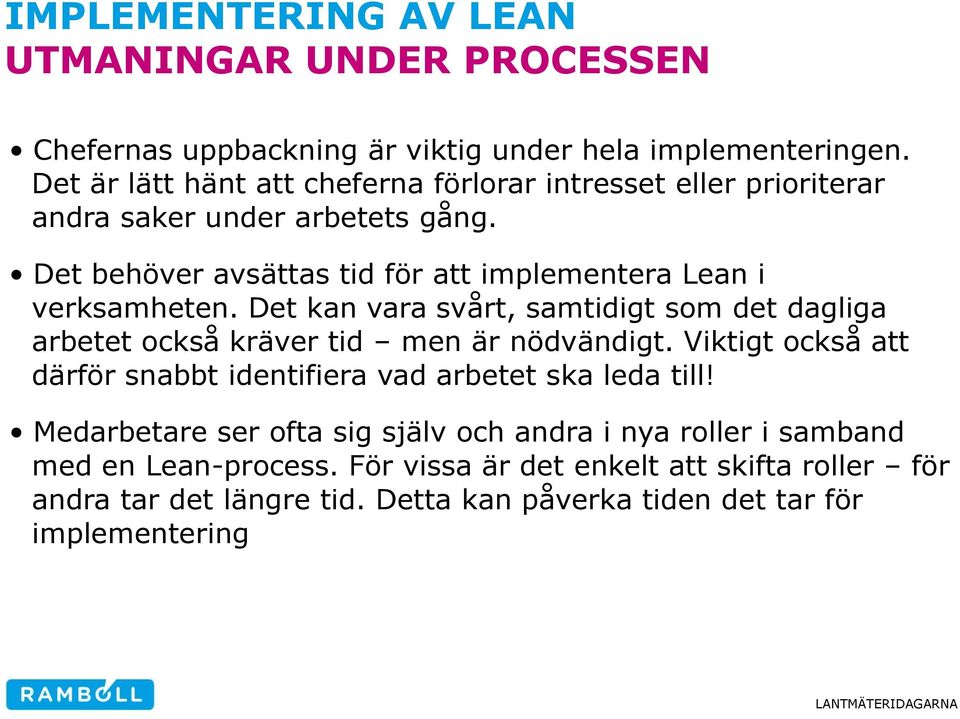 Det behöver avsättas tid för att implementera Lean i verksamheten. Det kan vara svårt, samtidigt som det dagliga arbetet också kräver tid men är nödvändigt.