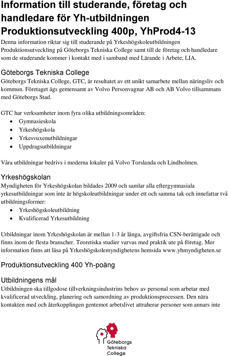 Göteborgs Tekniska College Göteborgs Tekniska College, GTC, är resultatet av ett unikt samarbete mellan näringsliv och kommun.