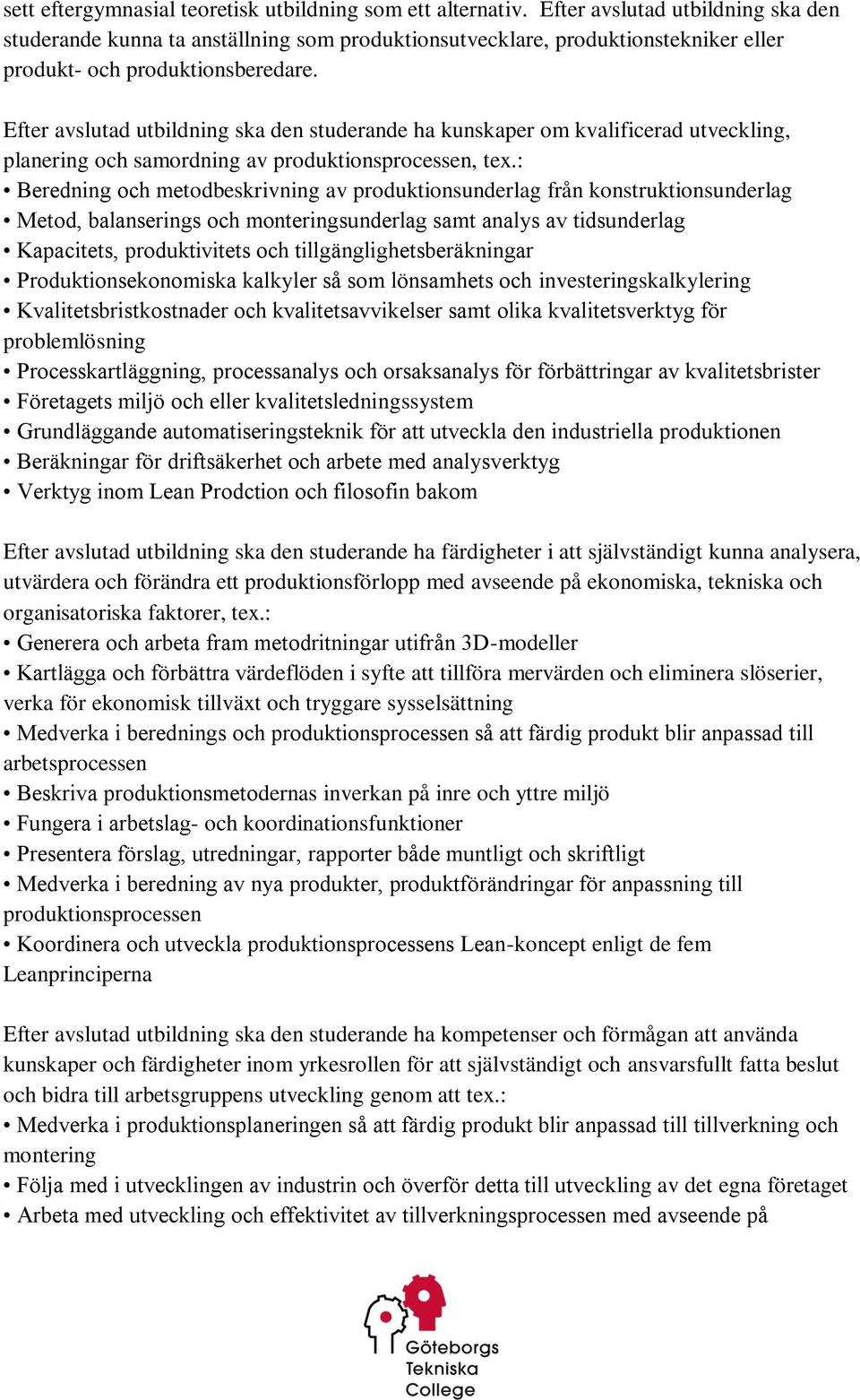 Efter avslutad utbildning ska den studerande ha kunskaper om kvalificerad utveckling, planering och samordning av produktionsprocessen, tex.