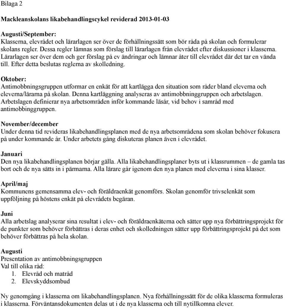 Lärarlagen ser över dem och ger förslag på ev ändringar och lämnar åter till elevrådet där det tar en vända till. Efter detta beslutas reglerna av skolledning.