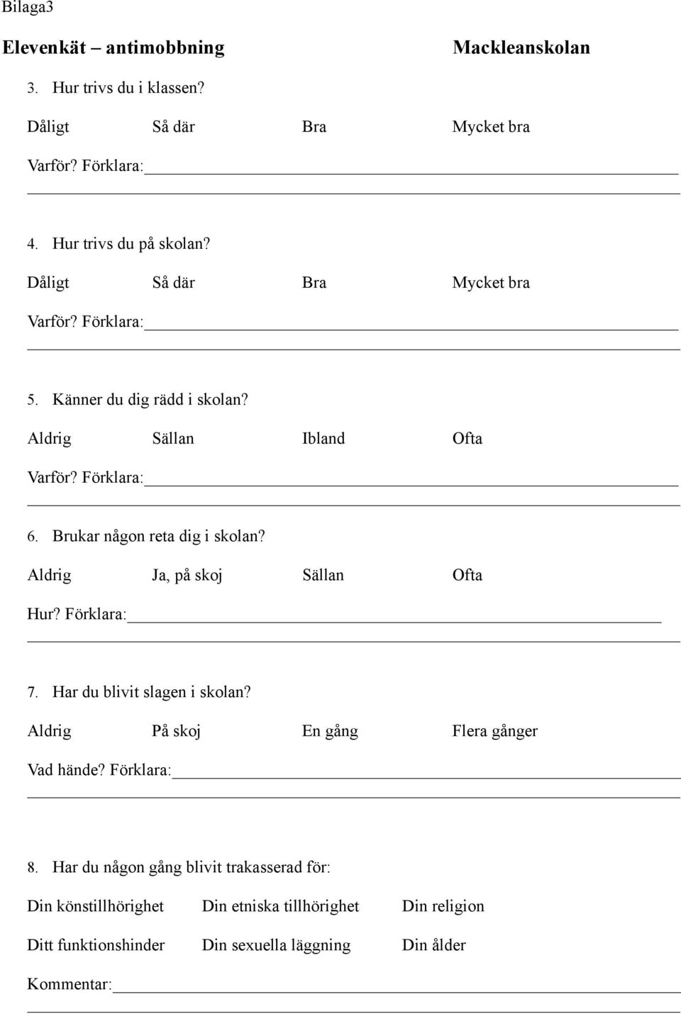 Brukar någon reta dig i skolan? Aldrig Ja, på skoj Sällan Ofta Hur? Förklara: 7. Har du blivit slagen i skolan?