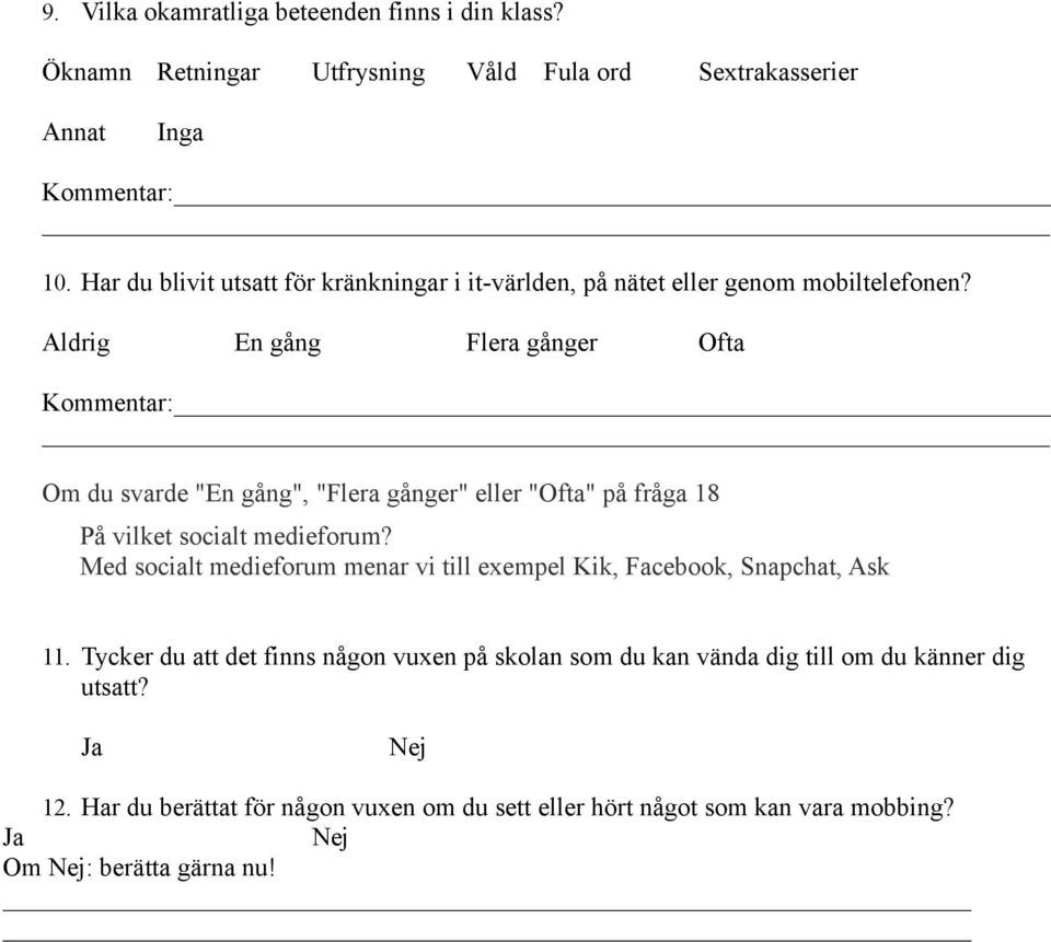 Aldrig En gång Flera gånger Ofta Kommentar: Om du svarde "En gång", "Flera gånger" eller "Ofta" på fråga 18 På vilket socialt medieforum?