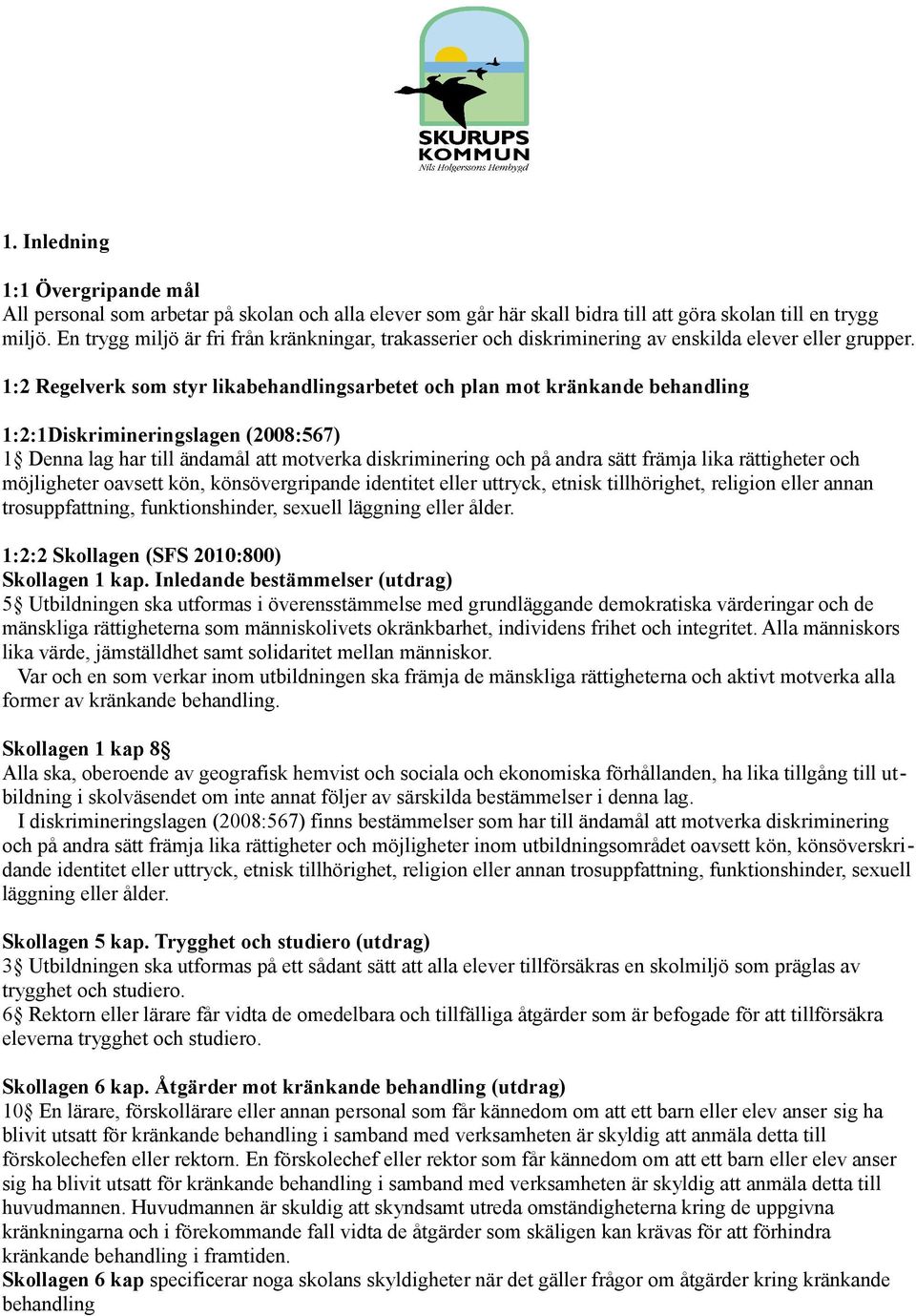 1:2 Regelverk som styr likabehandlingsarbetet och plan mot kränkande behandling 1:2:1Diskrimineringslagen (2008:567) 1 Denna lag har till ändamål att motverka diskriminering och på andra sätt främja