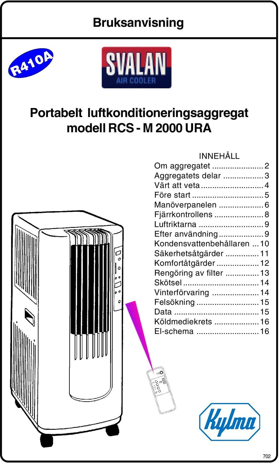 .. 8 Luftriktarna... 9 Efter användning... 9 Kondensvattenbehållaren...10 Säkerhetsåtgärder... 11 Komfortåtgärder.