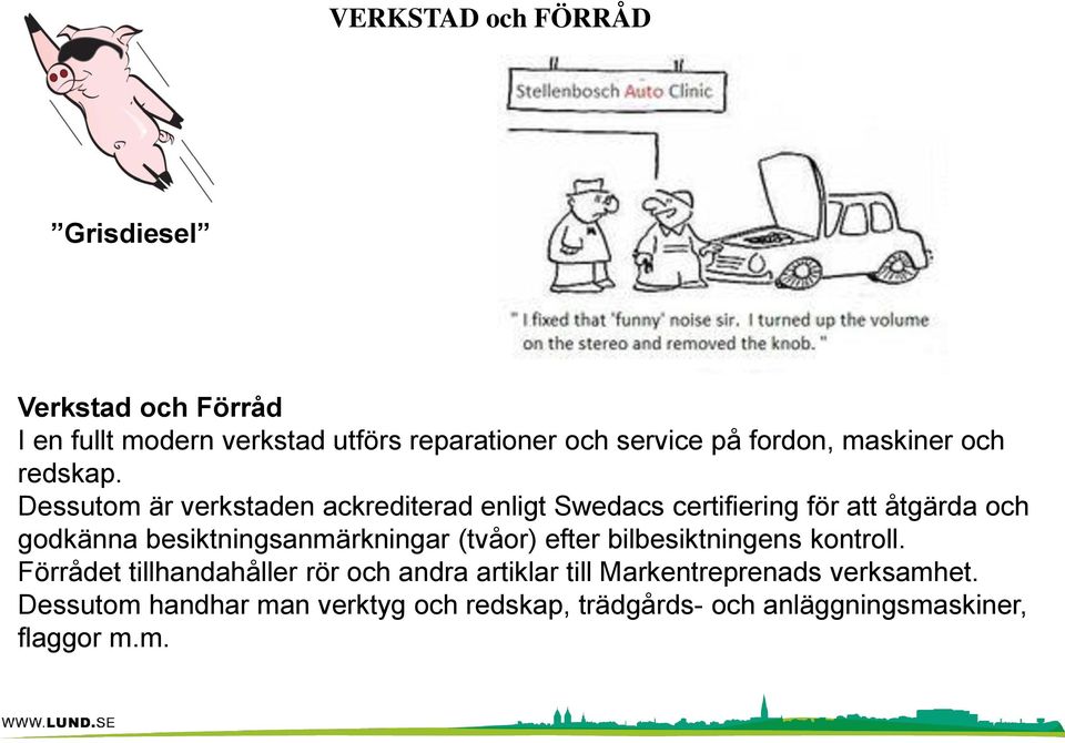 Dessutom är verkstaden ackrediterad enligt Swedacs certifiering för att åtgärda och godkänna besiktningsanmärkningar