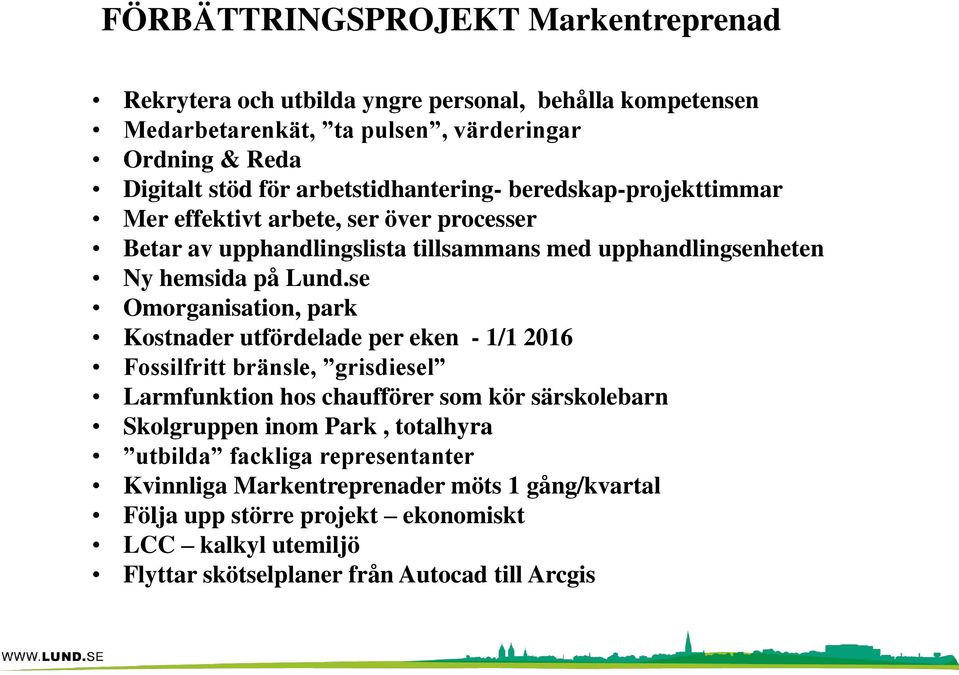 se Omorganisation, park Kostnader utfördelade per eken - 1/1 2016 Fossilfritt bränsle, grisdiesel Larmfunktion hos chaufförer som kör särskolebarn Skolgruppen inom Park,