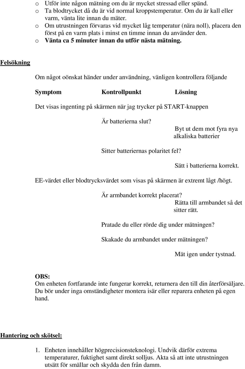 Felsökning Om något oönskat händer under användning, vänligen kontrollera följande Symptom Kontrollpunkt Lösning Det visas ingenting på skärmen när jag trycker på START-knappen Är batterierna slut?