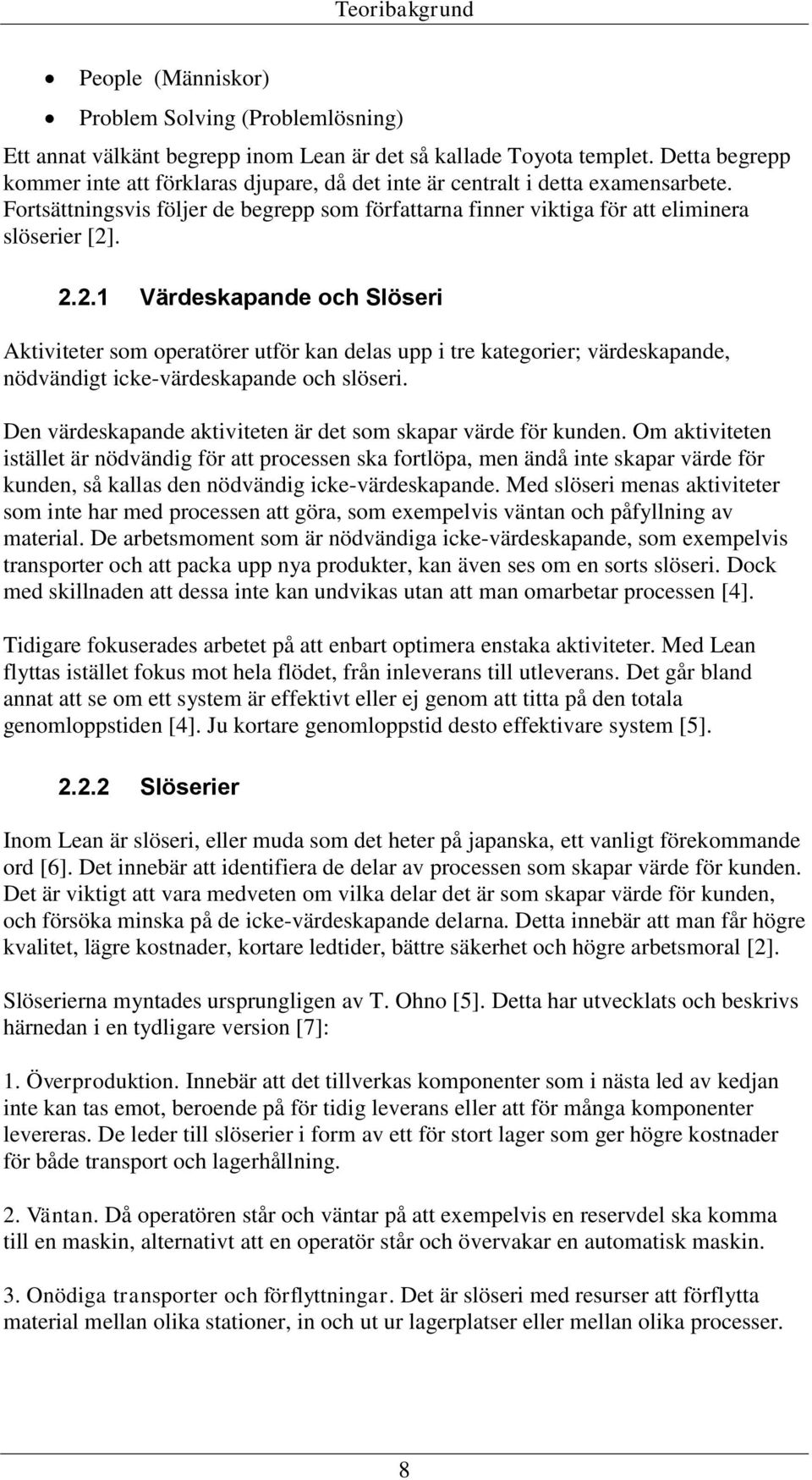 . 2.2.1 Värdeskapande och Slöseri Aktiviteter som operatörer utför kan delas upp i tre kategorier; värdeskapande, nödvändigt icke-värdeskapande och slöseri.