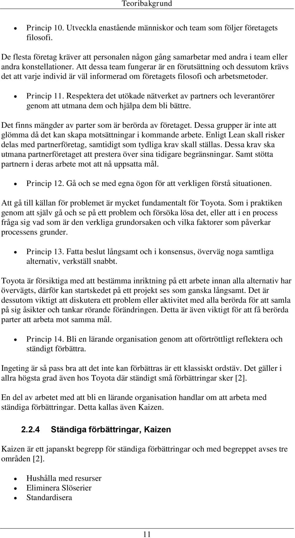 Att dessa team fungerar är en förutsättning och dessutom krävs det att varje individ är väl informerad om företagets filosofi och arbetsmetoder. Princip 11.