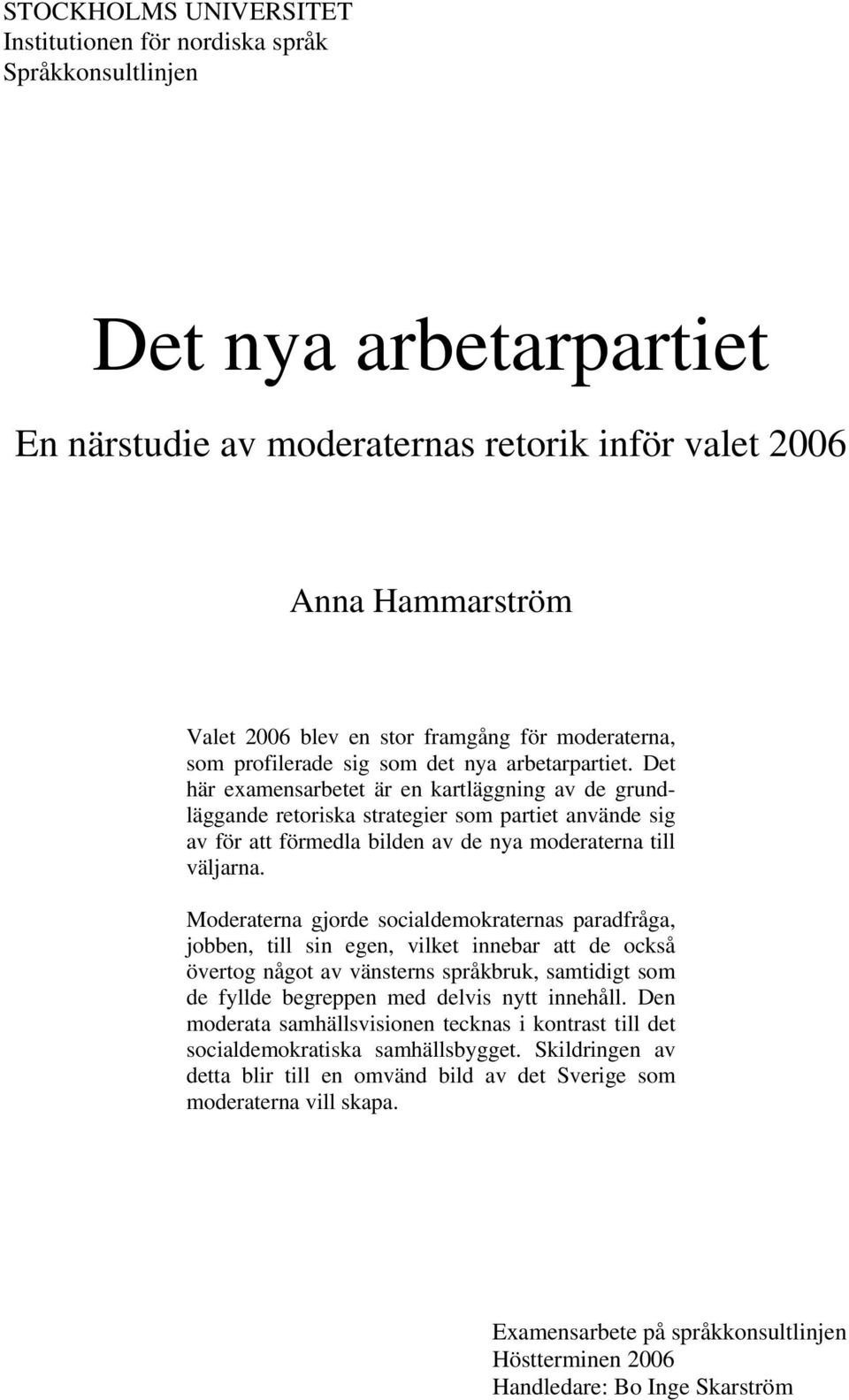 Det här examensarbetet är en kartläggning av de grundläggande retoriska strategier som partiet använde sig av för att förmedla bilden av de nya moderaterna till väljarna.